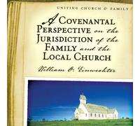 A Covenantal Perspective on the Jurisdiction of the Family and the Local Church