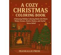 A Cozy Christmas Coloring Book: A Relaxing Holiday Coloring Book with Warm Winter Scenes, Festive Homes, and Joyful Stress-Relief Designs for Adults, Teens & Older Kids