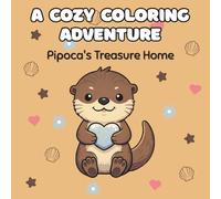 A Cozy Coloring Adventure: Pipoca's Treasure Home is An Adorable Coloring Book for Teens and Adults Featuring Charming Otter Scenes and Natural Treasures for Relaxation