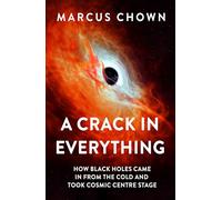 A Crack in Everything – Comment les trous noirs ont pris le devant de la scène cosmique