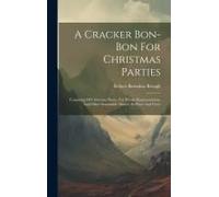 A Cracker Bon-Bon For Christmas Parties: Consisting Of Christmas Pieces, For Private Representation, And Other Seasonable Matter, In Prose And Verse