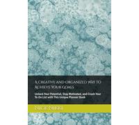 A Creative and Organized Way to Achieve Your Goals: Unlock Your Potential, Stay Motivated, and Crush Your To-Do List with This Unique Planner Book