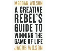 A Creative Rebels Guide To Winning The Game Of Life
