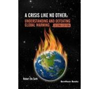 A Crisis Like No Other. Understanding And Defeating Global Warming Second Edition