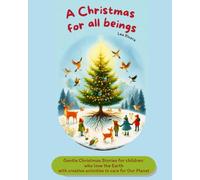 A Cristmas for all beings: Gentle Christmas Stories for Children Who Love the Earth with Creative Activities to Care for Our Planet