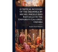 A Critical Account Of The Drawings By Michel Angelo And Raffaello In The University Galleries, Oxford