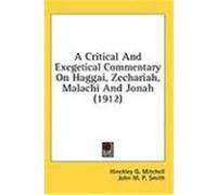 A Critical and Exegetical Commentary on Haggai, Zechariah, Malachi and Jonah (1912) Mitchell, Hinckley G., Smith, John M. P., Bewer, Julius A. (Auteur)
