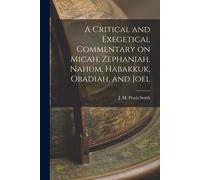 A Critical And Exegetical Commentary On Micah, Zephaniah, Nahum, Habakkuk, Obadiah, And Joel
