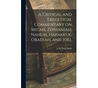 A Critical And Exegetical Commentary On Micah, Zephaniah, Nahum, Habakkuk, Obadiah, And Joel