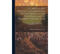 A Critical And Exegetical Commentary On The Epistles To The Philippians And To Philemon, Volumes 37-38