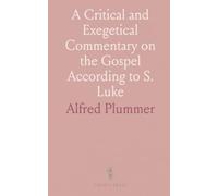 A Critical and Exegetical Commentary on the Gospel According to S. Luke