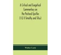 A Critical And Exegetical Commentary On The Pastoral Epistles (I & Ii Timothy And Titus)