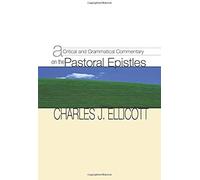 A Critical And Grammatical Commentary On The Pastoral Epistles