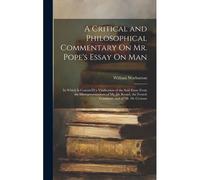 A Critical And Philosophical Commentary On Mr. Pope's Essay On Man: In Which Is Contain'd A Vindication Of The Said Essay From The Misrepresentations