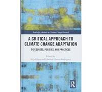 A Critical Approach to Climate Change Adaptation: Discourses, Policies and Practices (Routledge Advances in Climate Change Research) - [Version Originale] Inconnu (Auteur)