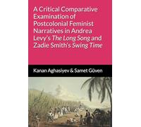 A Critical Comparative Examination of Postcolonial Feminist Narratives in Andrea Levy’s "The Long Song" and Zadie Smith’s "Swing Time"