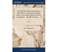 A Critical Dissertation Upon Homer's Iliad. Where, Upon Occasion Of This Poem, A New System Of The Art Of Poetry Is Attempted, ... By Abbé Terraçon, ... Of 2; Volume 1 Paperback Book By Jean Terrasson