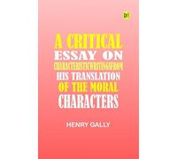 A Critical Essay on CharacteristicWritingsFrom his translation of The Moral Characters
