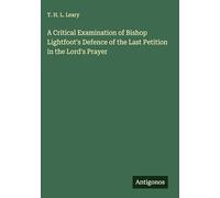 A Critical Examination of Bishop Lightfoot's Defence of the Last Petition in the Lord's Prayer