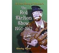 A Critical History of Television's the Red Skelton Show, 1951-1971 Wesley Hyatt (Auteur)