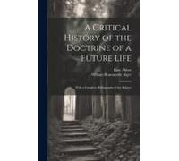 A Critical History Of The Doctrine Of A Future Life: With A Complete Bibliography Of The Subject