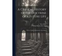 A Critical History Of The Doctrine Of A Future Life: With A Complete Bibliography Of The Subject