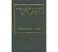 A Critical Introduction to the Philosophy of Gottlob Frege Guillermo E. Rosado Haddock (Auteur)
