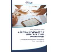 A CRITICAL REVIEW OF THE IMPACT OF EQUAL OPPORTUNITY: On employee performance in organizations:A case study of Uganda