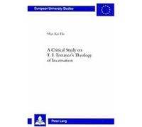 A Critical Study on T. F. Torrance's Theology of Incarnation, Europaische Hochschulschriften. Reihe 23: Theologie Kei Ho Man (Auteur)
