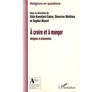 A Croire Et À Manger - Religions Et Alimentation