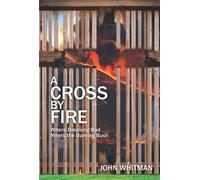 A Cross by Fire Where Breaking Bad Meets the Burning Bush - John Whitman - Trilogy Christian Publishing - ebook (ePub) - Livre