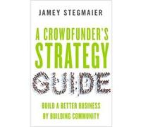 A Crowdfunder'S Strategy Guide: Build A Better Business By Building Community (Paperback) Jamey Stegmaier, (Auteur)