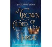 A Crown Of Gilded Thread: A Rumplestiltskin Fairytale Retelling (Magic And Gold Series)