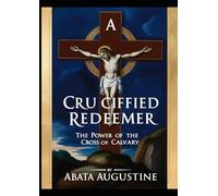 "A CRUCIFIED REDEEMER: The Power of the Cross of Calvary."
