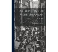 A Cruise On The Mediterranean: Or, Glimpses Of The Old World Through The Eyes Of A Business Man Of The New