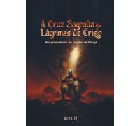 A Cruz Sagrada das Lágrimas de Cristo: Uma jornada heroica dos cruzados em Portugal