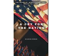 A Cry for the Nation: The Heart of Intercession that Shapes Nations