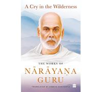 A Cry in the Wilderness: The Works of Narayana Guru
