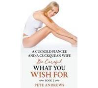 A Cuckold Fiancée And A Cuckquean Wife - Be Careful What You Wish For Book 2