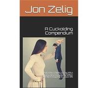 A Cuckolding Compendium Book I of three Trilogies Lose Your Wife in Three Easy Lessons The Man Whisperer Program Break Your Husband in 30 Days Beside Myse Jon ZeligJon Zelig (Auteur)