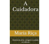 A Cuidadora: História de amor, coragem e cuidado em silêncio