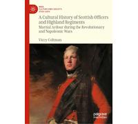 A Cultural History of Scottish Officers and Highland Regiments: Martial Ardour during the Revolutionary and Napoleonic Wars