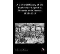 A Cultural History Of The Bushranger Legend In Theatres And Cinemas, 1828-2017