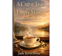 A Cup of Tea and an Empty mind: Short Stories to Soothe the Soul and Clear the Clutter Within
