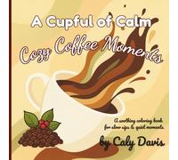 A Cupful of Calm: Cozy Coffee Moments: A soothing coloring book for slow sips & quiet moments - 50 cozy coffee illustrations with charming cafés, ... wisdom (instead of chocolate sprinkles).