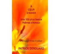 À CŒUR D'AIMER: Mes 100 plus beaux Poèmes d'Amour