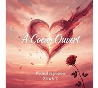 A Cœur Ouvert: Recueil de poèmes d'amour incommensurable, d'introspection spirituelle, de passion charnelle et de souffrance de l'âme.