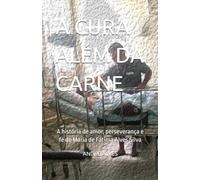 A CURA ALÉM DA CARNE: A história de amor, perseverança e fé de Maria de Fátima Alves Silva