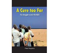 A Cure Too Far. The Struggle To End Hiv/Aids