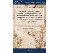 A Curious Collection Of Ancient Paintings, Accurately Engraved From Excellent Drawings, Lately Done After The Originals, By One Of The Best Hands At Rome. With An Account Where And When They Were Foun